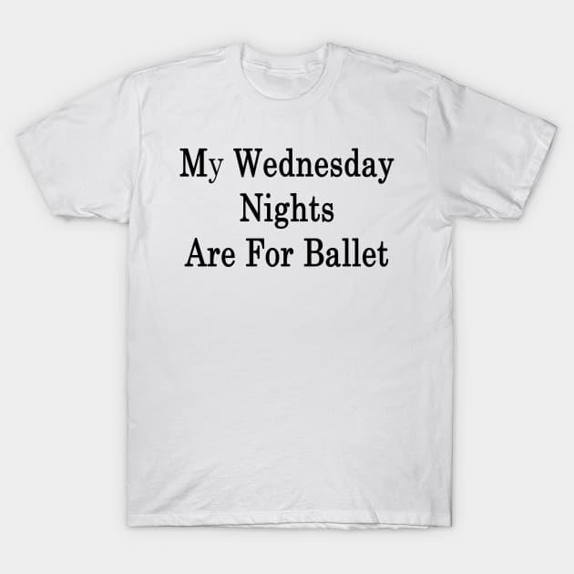 My Wednesday Nights Are For Ballet T-Shirt by supernova23